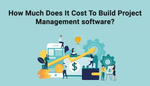 How Much Does It Cost To Build Project Management software