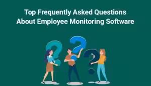 Top Frequently Asked Questions About Employee Monitoring Software
